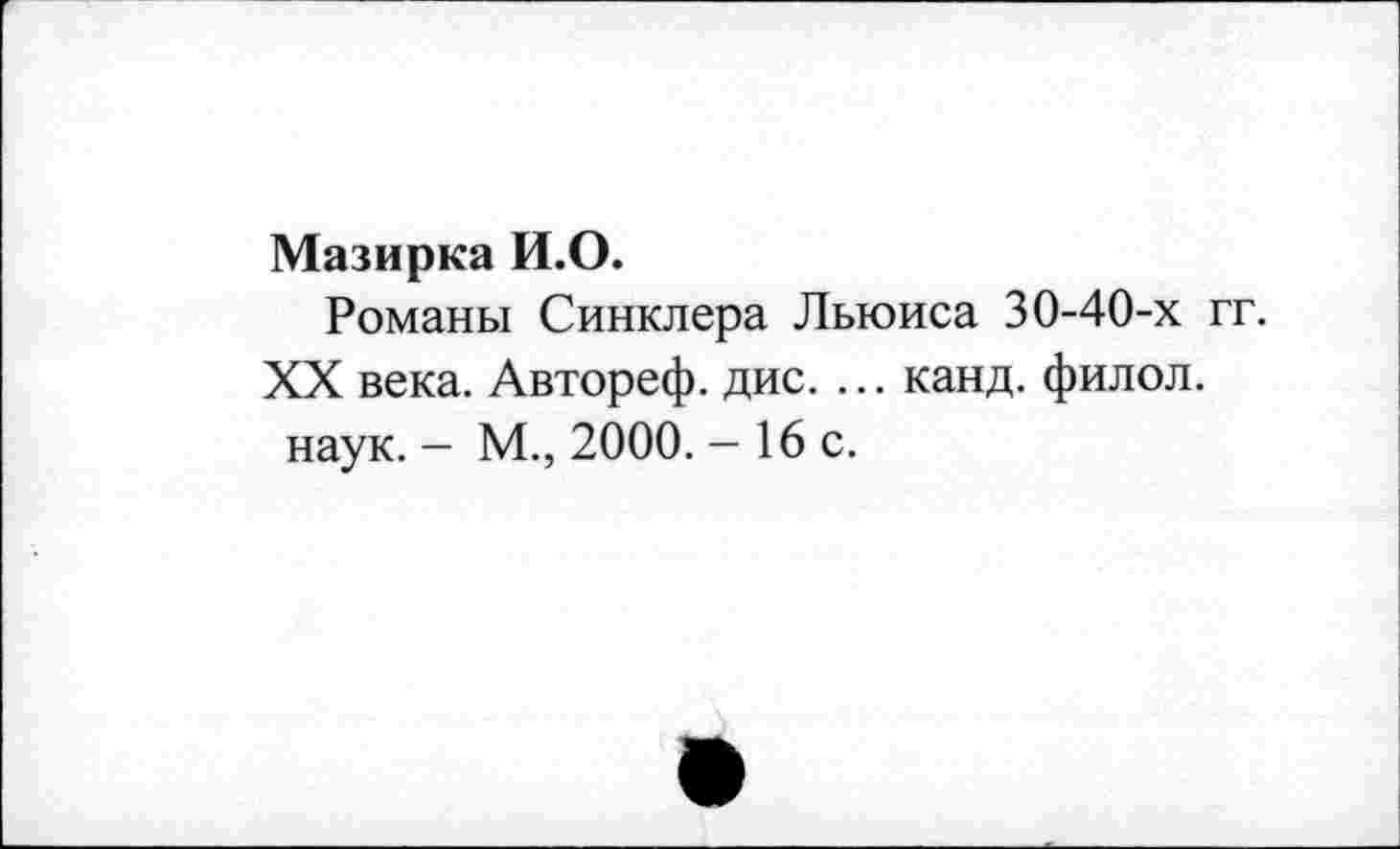 ﻿Мазирка И.О.
Романы Синклера Льюиса 30-40-х гг. XX века. Автореф. дис. ... канд. филол.
наук. - М., 2000. - 16 с.